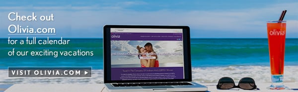 Check out Olivia.com for a full calendar of our exciting vacations!